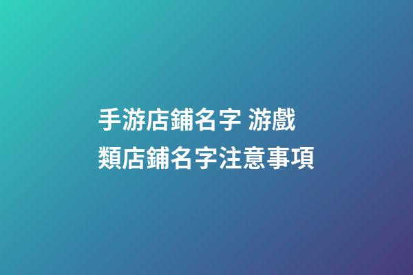 手游店鋪名字 游戲類店鋪名字注意事項-第1張-店鋪起名-玄機派